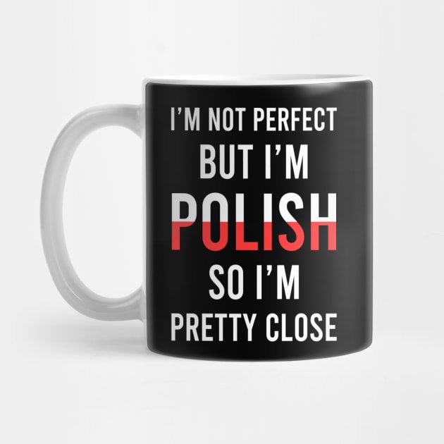 I'm not perfect but I'm Polish so I'm pretty close, Funny Polish gift by Slavstuff